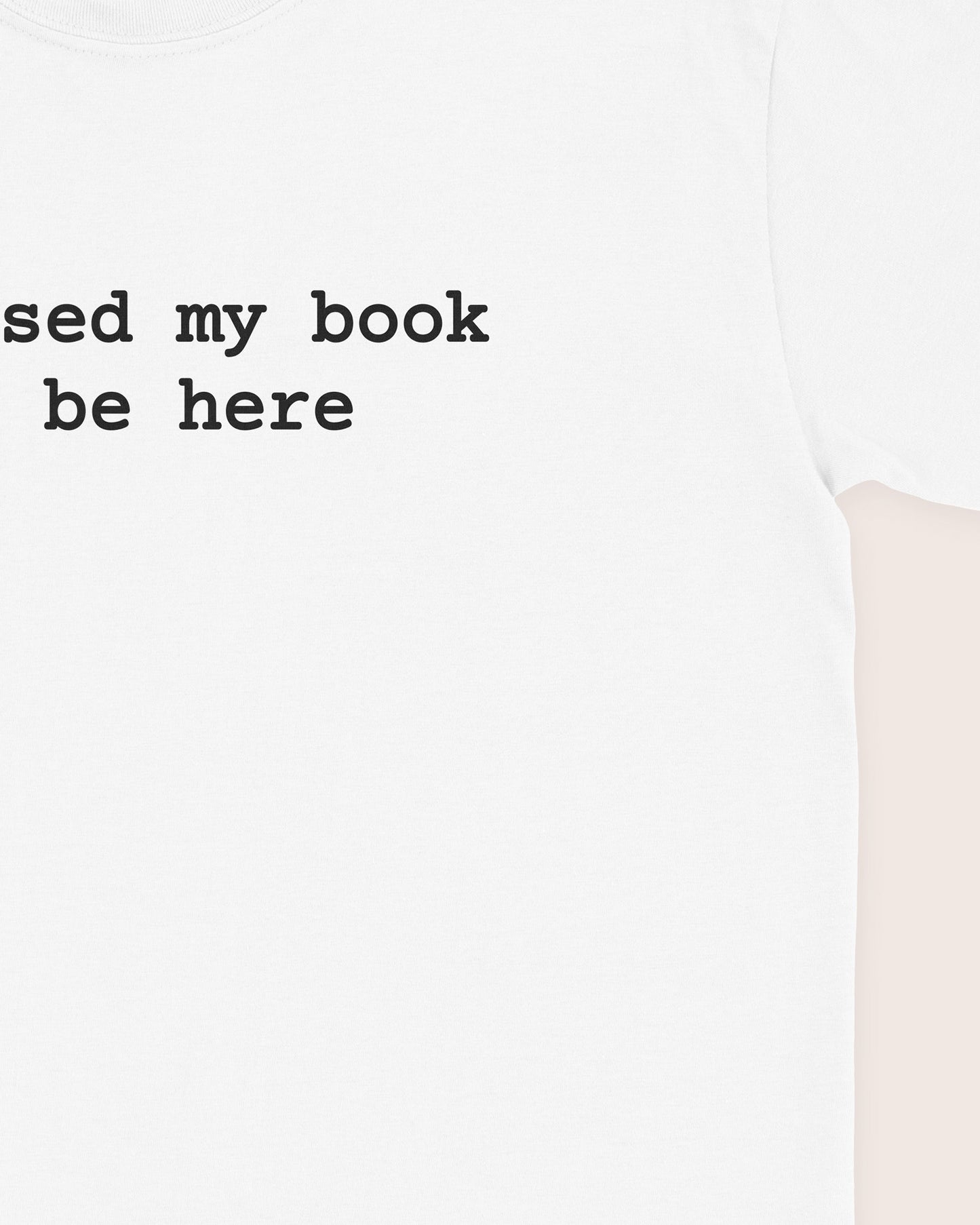 I Closed My Book To Be Here T‑Shirt