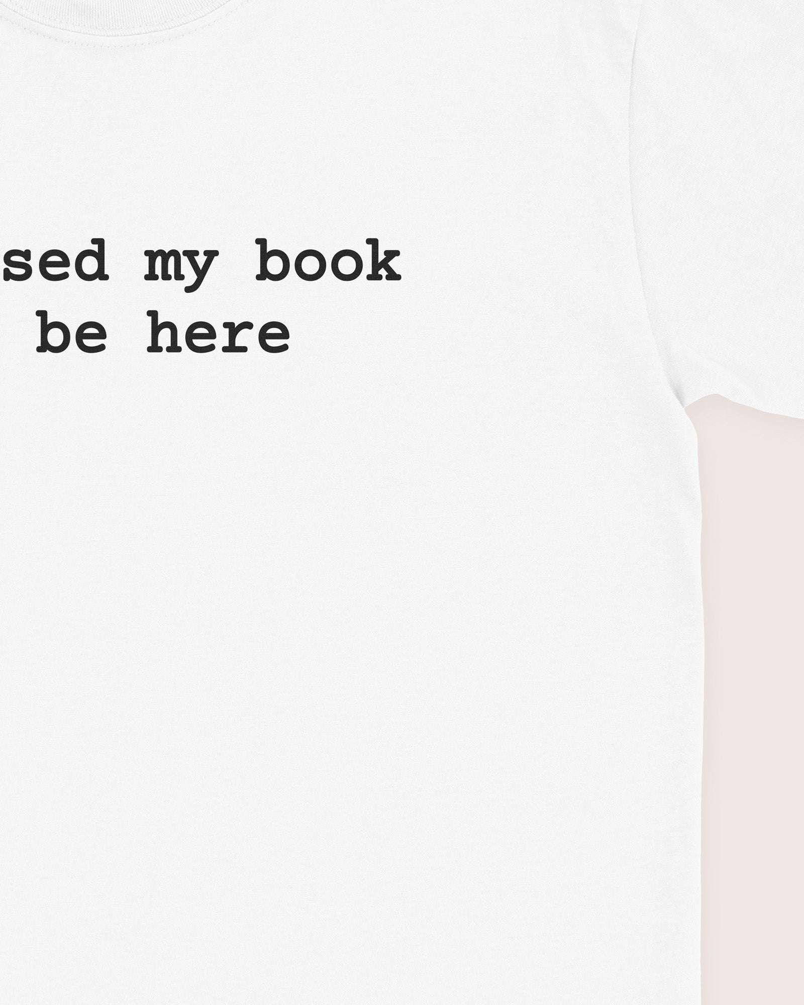 I Closed My Book To Be Here T‑Shirt